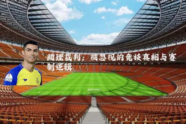 助理裁判：被忽视的竞技真相与赛制逻辑